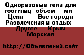 Одноразовые гели для гостиниц, объем 10 мл › Цена ­ 1 - Все города Развлечения и отдых » Другое   . Крым,Морская